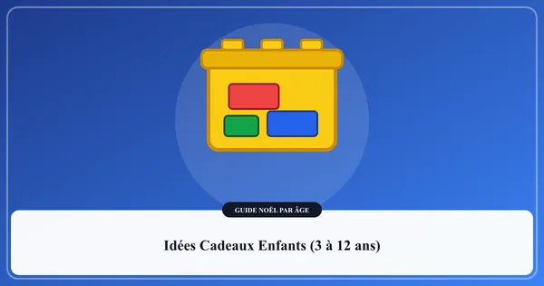 Guide général des idées cadeaux de Noël pour enfants classées par âge de 3 à 12 ans
